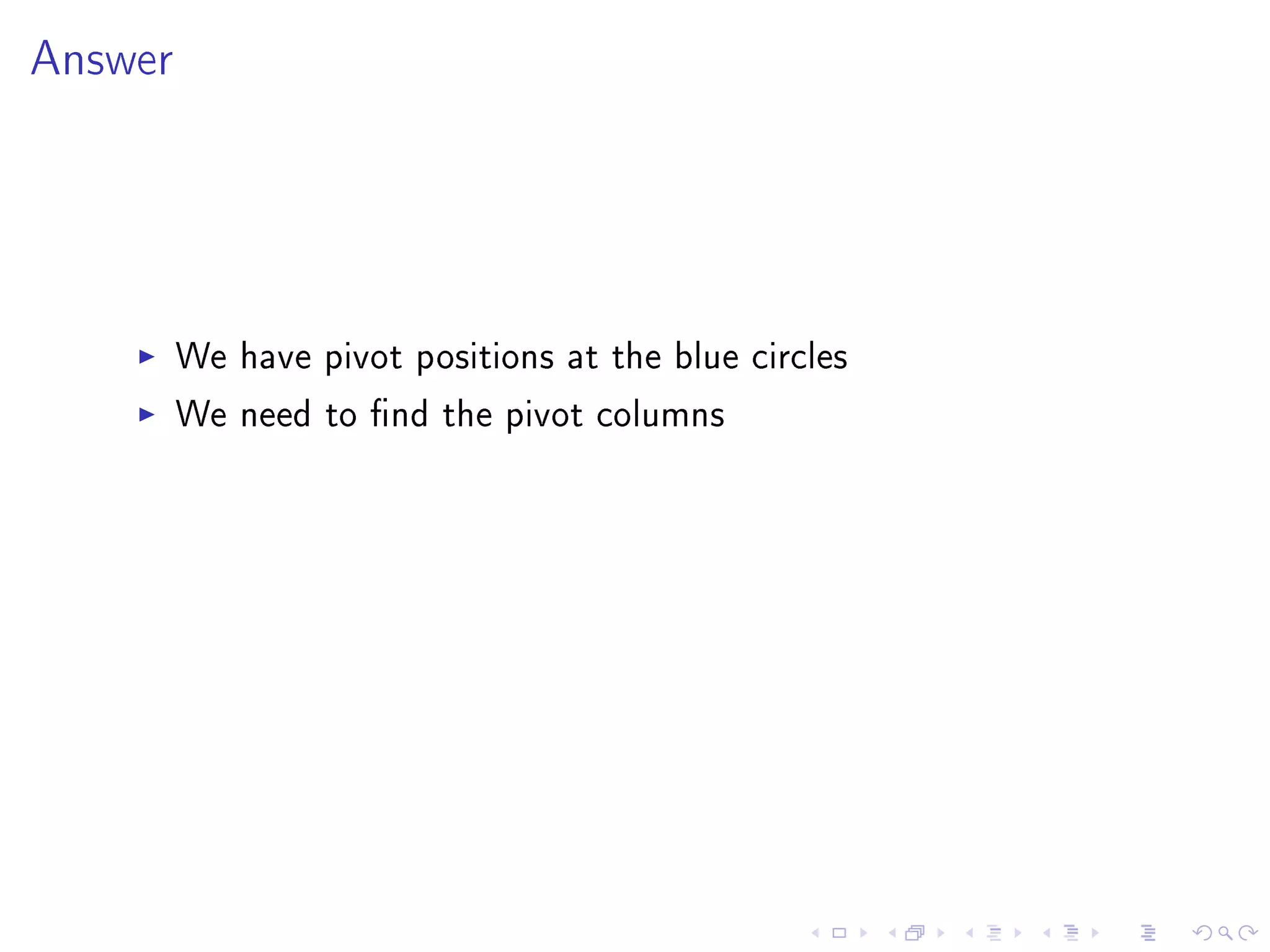 Answer




         We have pivot positions at the blue circles
         We need to nd the pivot columns
 