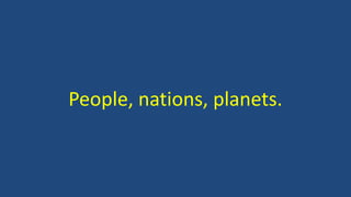 People, nations, planets.
 