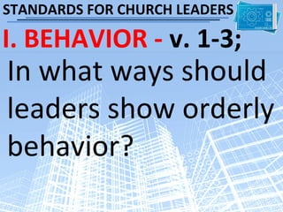 STANDARDS FOR CHURCH LEADERS

I. BEHAVIOR - v. 1-3;
In what ways should
leaders show orderly
behavior?
 