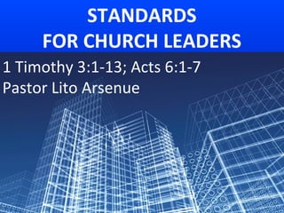 STANDARDS
     FOR CHURCH LEADERS
1 Timothy 3:1-13; Acts 6:1-7
Pastor Lito Arsenue
 