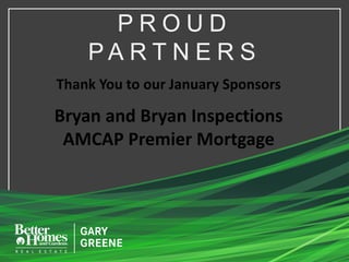 P R O U D
P A R T N E R S
Thank You to our January Sponsors
Bryan and Bryan Inspections
AMCAP Premier Mortgage
 