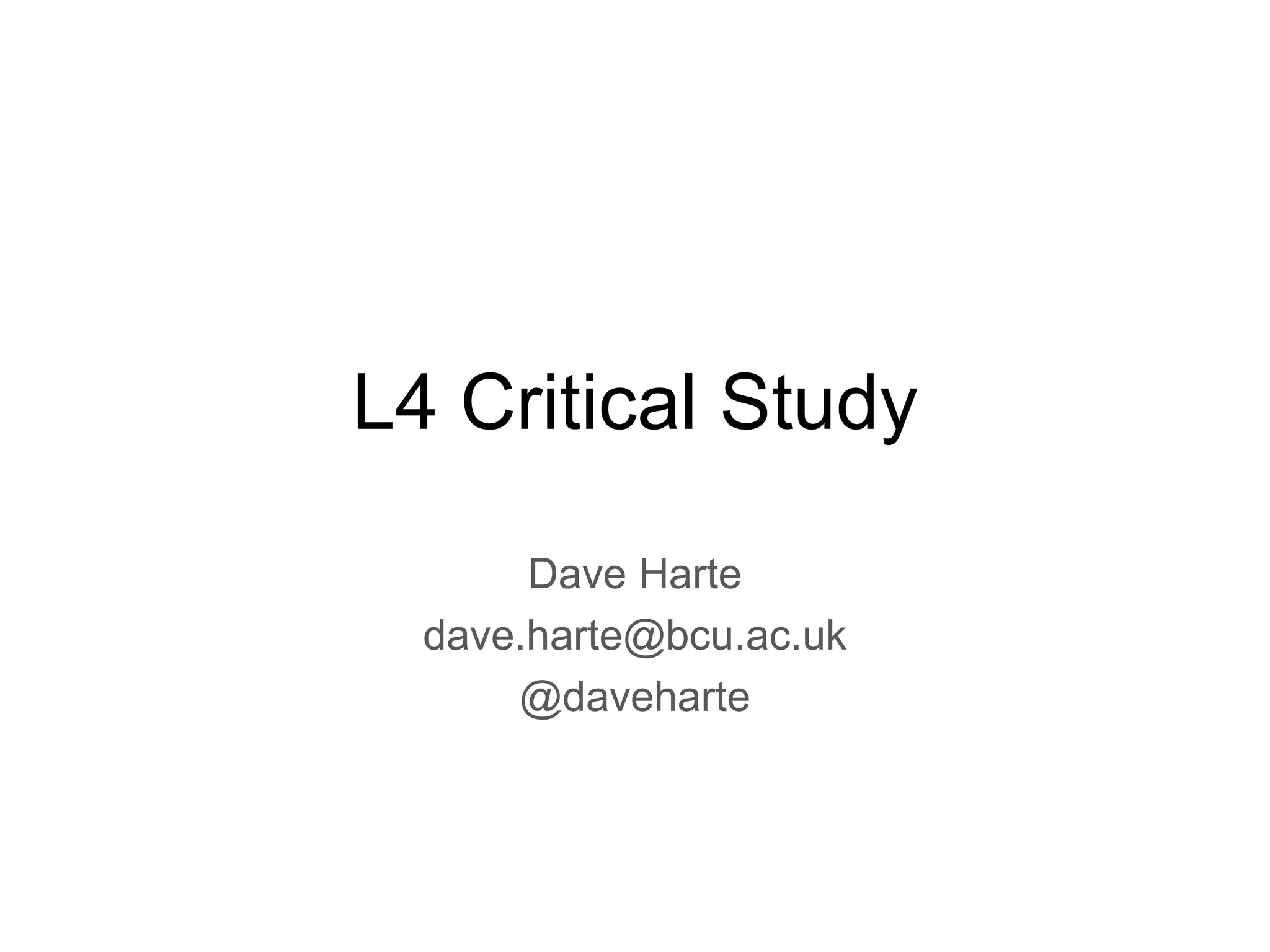 L4 Critical Study Dave Harte [email_address] @daveharte 