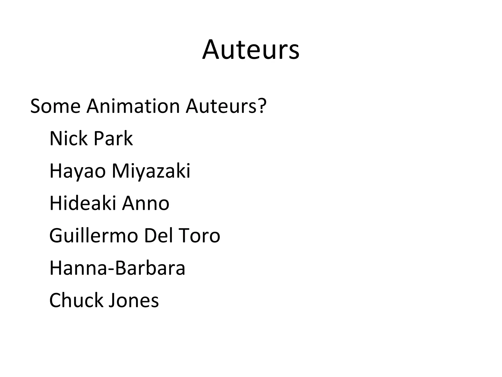 Auteurs Some Animation Auteurs? Nick Park Hayao Miyazaki  Hideaki Anno Guillermo Del Toro Hanna-Barbara Chuck Jones 