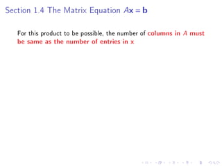 Section 1.4 The Matrix Equation         Ax = b

   For this product to be possible, the number of columns in   A must
   be same as the number of entries in x
 
