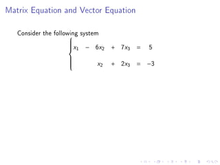 Matrix Equation and Vector Equation



   Consider the following system
                      
                      x    − 6 2   x      x
                                       + 7 3       5
                     
                     
                      1
                                              =

                               x2         x
                                       + 2 3   = −3
                     
                     
                     
                     
 