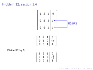 Problem 12, section 1.4

                                   
                       1 2 1 0     
                                   
                                   
                       0 5 5 1
                                   
                                    
                                        R2-5R3
                                   
                                   
                                   
                          0 0 1 1


                        1 2 1 0
                                   
                       0 5 0 −4 
                        0 0 1 1

   Divide R2 by 5
                        1 2 1 0
                                   
                       0 1 0 −4 
                               5
                        0 0 1 1
 