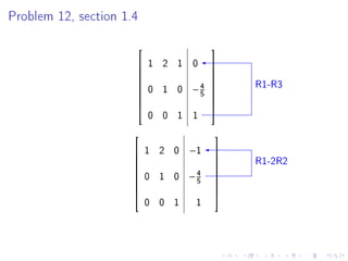 Problem 12, section 1.4



                                     
                       1 2 1 0 
                                
                                          R1-R3
                                
                       0 1 0 −4 
                                
                              5 
                                
                                
                          0 0 1 1
                                     
                       1 2 0 −1
                                          R1-2R2
                                      
                                     
                                     
                       0 1 0 −4
                                     
                               5
                                      
                                     
                                     
                                     
                          0 0 1   1
 