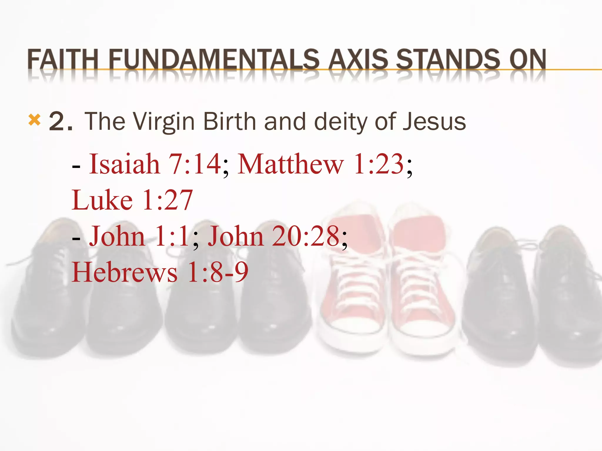 2.  The Virgin Birth and deity of Jesus  -  Isaiah 7:14 ;  Matthew 1:23 ;  Luke 1:27  -  John 1:1 ;  John 20:28 ;  Hebrews 1:8-9 