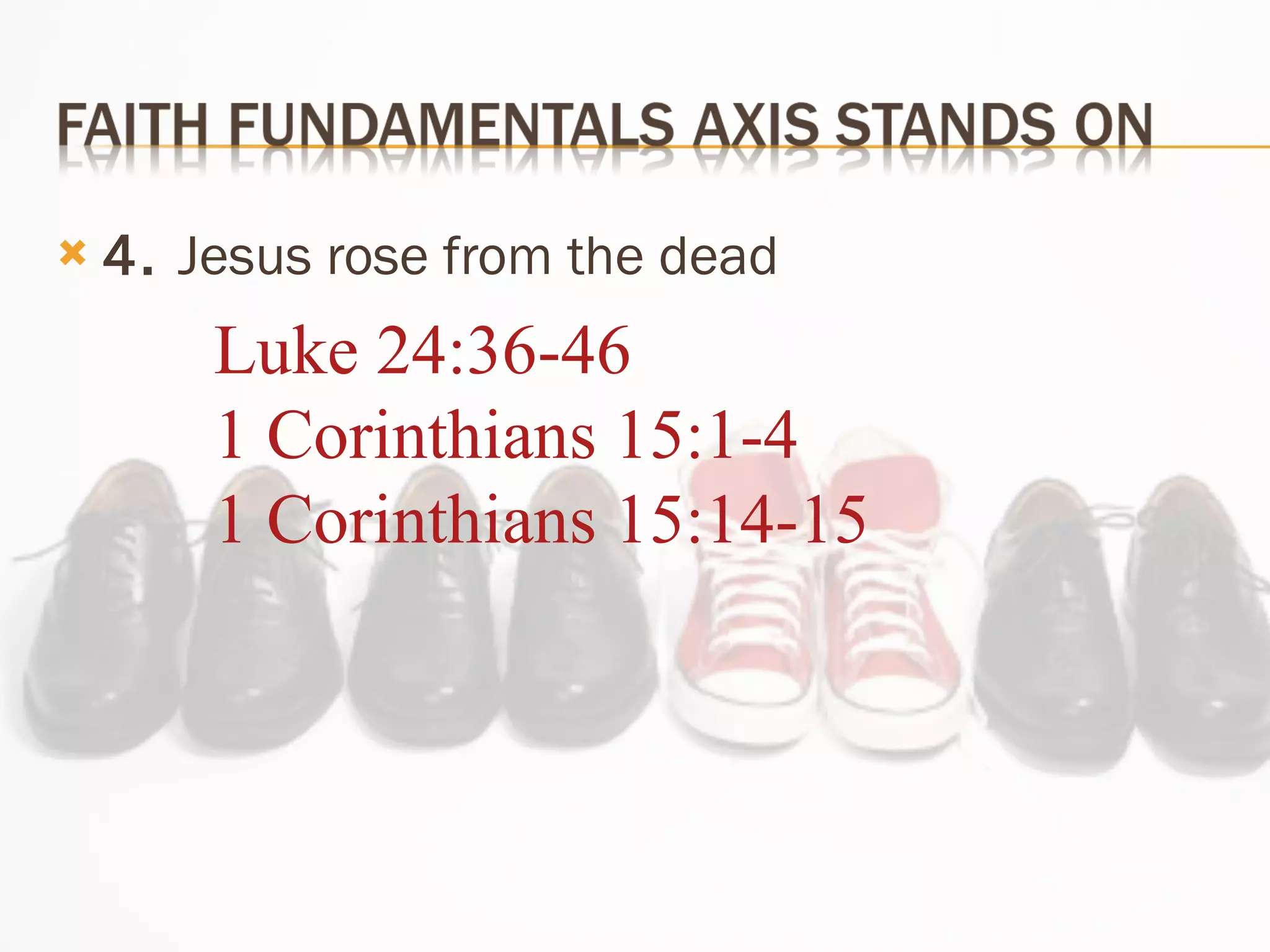 4.  Jesus rose from the dead Luke 24:36-46 1 Corinthians 15:1-4 1 Corinthians 15:14-15 