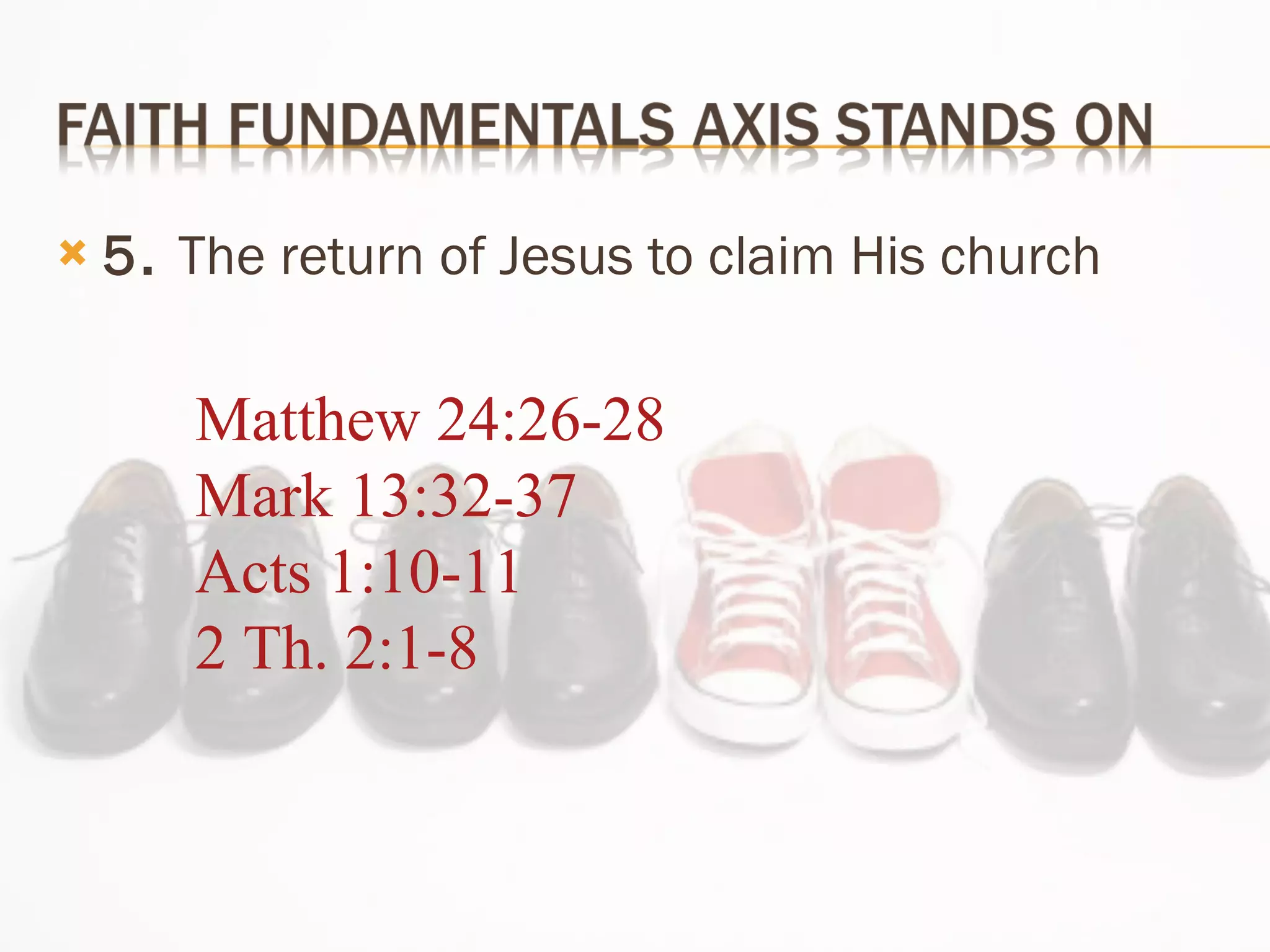5.  The return of Jesus to claim His church Matthew 24:26-28 Mark 13:32-37 Acts 1:10-11 2 Th. 2:1-8 