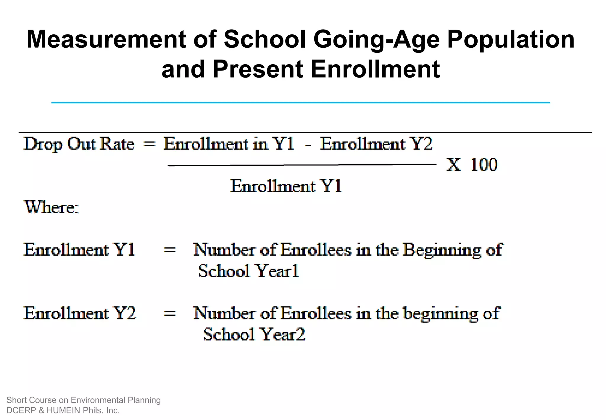 Measurement of School Going-Age Population
and Present Enrollment
Short Course on Environmental Planning
DCERP & HUMEIN Phils. Inc.
 