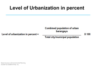 Level of Urbanization in percent
Short Course on Environmental Planning
DCERP & HUMEIN Phils. Inc.
 