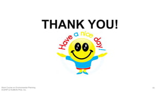 66
THANK YOU!
Short Course on Environmental Planning
DCERP & HUMEIN Phils. Inc.
 