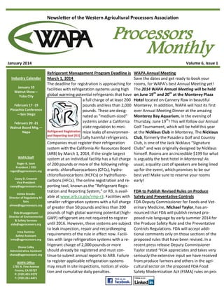 Newsletter of the Western Agricultural Processors Association

January 2014
Industry Calendar
January 10
Walnut Show—
Yuba City
February 17 -19
Pistachio Conference
—San Diego
February 20 -21
Walnut Board Mtg.—
Napa

WAPA Staff
Roger A. Isom
President / CEO
roger@agprocessors.org
Casey D. Creamer
Vice President
casey@agprocessors.org
Aimee Brooks
Director of Regulatory Affairs
aimee@agprocessors.org
Elda Brueggemann
Director of Environmental
& Safety Services
elda@agprocessors.org
Irma Ramirez
Safety Assistant
irma@agprocessors.org
Shana Colby
Administrative Assistant
shana@agprocessors.org

WAPA Office
1785 N. Fine Avenue
Fresno, CA 93727
P: (559) 455-9272
F: (559) 251-4471

Processors
Monthly

Volume 6, Issue 1

Refrigerant Management Program Deadline is
March 1, 2014
The deadline for registration is approaching for
facilities with refrigeration systems using high
global warming potential refrigerants that have
a full charge of at least 200
pounds and less than 2,000
pounds. These are designated as "medium-sized"
systems under a California
state regulation to minimize leaks of environmentally harmful refrigerants.
Companies must register their refrigeration
system with the California Air Resources Board
(ARB) by March 1, 2014, if the single largest
system at an individual facility has a full charge
of 200 pounds or more of the following refrigerants: chlorofluorocarbons (CFCs), hydrochlorofluorocarbons (HCFCs) or hydrofluorocarbons (HFCs). The online registration and reporting tool, known as the "Refrigerant Registration and Reporting System," or R3, is available at www.arb.ca.gov/rmp-r3. Facilities with
smaller refrigeration systems with a full charge
of greater than 50 pounds and less than 200
pounds of high global warming potential (highGWP) refrigerant are not required to register
until 2016. However, these systems are subject
to leak inspection, repair and recordkeeping
requirements of the rule in effect now. Facilities with large refrigeration systems with a refrigerant charge of 2,000 pounds or more
should already be registered and must continue to submit annual reports to ARB. Failure
to register applicable refrigeration systems
may result in site inspections, notices of violation and cumulative daily penalties.

WAPA Annual Meeting
Save the dates and get ready to book your
rooms, for WAPA’s best Annual Meeting yet!
The 2014 WAPA Annual Meeting will be held
on June 19th and 20th at the Monterey Plaza
Hotel located on Cannery Row in beautiful
Monterey. In addition, WAPA will host its first
ever Annual Meeting Dinner at the amazing
Monterey Bay Aquarium, in the evening of
Thursday, June 19th! This will follow our Annual
Golf Tournament, which will be held this year
at the Nicklaus Club in Monterey. The Nicklaus
Club, formerly the Pasadera Golf and Country
Club, is one of the Jack Nicklaus “Signature
Clubs” and was originally designed by Nicklaus
himself. Rooms are an incredible $199 for what
is arguably the best hotel in Monterey! As
usual, a quality cast of speakers are being lined
up for the event, which promises to be our
best yet! Make sure to reserve your rooms
early!
FDA to Publish Revised Rules on Produce
Safety and Preventative Controls
FDA Deputy Commissioner for Foods and Veterinary Medicine, Michael Taylor, has announced that FDA will publish revised proposed rule language by early summer 2014 for
the Produce Safety Rule and the Preventative
Controls Regulations. FDA will accept additional comments only on those sections of the
proposed rules that have been revised. In a
recent press release Deputy Commissioner
Taylor stated “FDA appreciates and takes very
seriously the extensive input we have received
from produce farmers and others in the agricultural sector on the proposed FDA Food
Safety Modernization Act (FSMA) rules on pro-

 