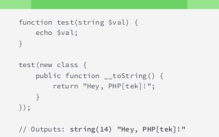 function test(string $val) {
echo $val;
}
test(new class {
public function __toString() {
return "Hey, PHP[tek]!";
}
});
// Outputs: string(14) "Hey, PHP[tek]!"
 