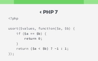 <?php
usort($values, function($a, $b) {
if ($a == $b) {
return 0;
}
return ($a < $b) ? -1 : 1;
});
< PHP 7
 