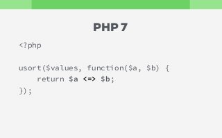 <?php
usort($values, function($a, $b) {
return $a <=> $b;
});
PHP 7
 