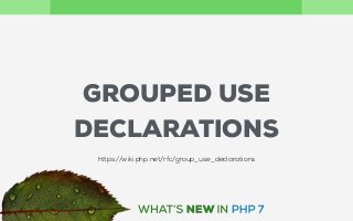GROUPED USE
DECLARATIONS
https://wiki.php.net/rfc/group_use_declarations
 