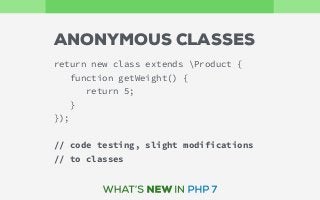 return new class extends Product {
function getWeight() {
return 5;
}
});
// code testing, slight modifications
// to classes
ANONYMOUS CLASSES
 