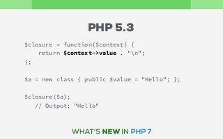 $closure = function($context) {
return $context->value . "n";
};
$a = new class { public $value = "Hello"; };
$closure($a);
// Output: "Hello"
PHP 5.3
 