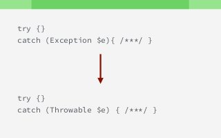 try {}
catch (Exception $e){ /***/ }
try {}
catch (Throwable $e) { /***/ }
 