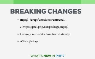 BREAKING CHANGES
• mysql_/ereg functions removed.
• https://pecl.php.net/package/mysql
• Calling a non-static function statically.
• ASP-style tags
 