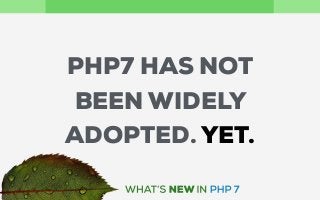 PHP7 HAS NOT
BEEN WIDELY
ADOPTED. YET.
 