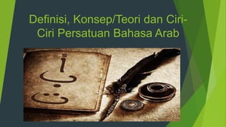 Definisi, Konsep/Teori dan Ciri-
Ciri Persatuan Bahasa Arab
 