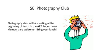 SCI Photography Club
Photography club will be meeting at the
beginning of lunch in the ART Room. New
Members are welcome. Bring your lunch!
 