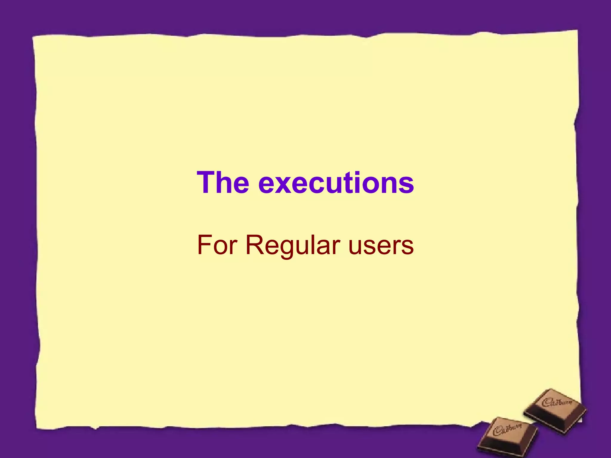 For Regular users The executions 