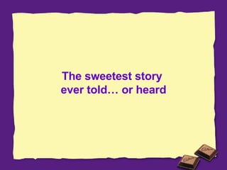 The sweetest story  ever told… or heard 