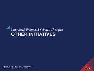 OTHER INITIATIVES
May 2018 Proposed Service Changes
 