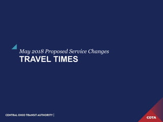 TRAVEL TIMES
May 2018 Proposed Service Changes
 