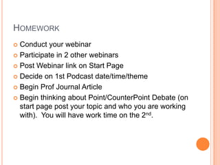 Webinar RequirementsWorking with one partnerteach your fellow classmates about a best-practice lesson that you have taught, will teach, or have observed someone else teaching using technology.  Your webinar will run 30 minutes in length and will include;the lesson planimages from the lesson and/or sample student productsAllow classmates to participate in the 30-minute webinar (pretend they are students doing a portion of the project, question/answer session, polling them…etc).  Must be conducted between January 24th-30thWebinar steps posted on Blackbloard Under Assignments---Webinars