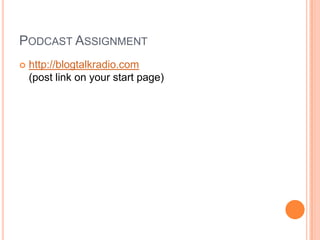 Podcast Assignmenthttp://blogtalkradio.com(post link on your start page)