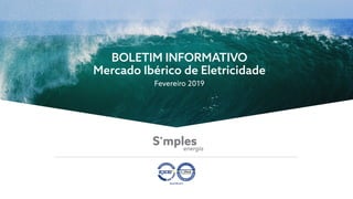 BOLETIM INFORMATIVO
Mercado Ibérico de Eletricidade
Fevereiro 2019
 