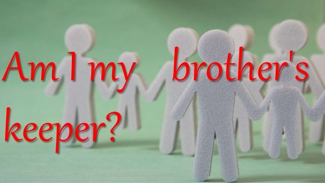 Am I my brother's
keeper?
 
