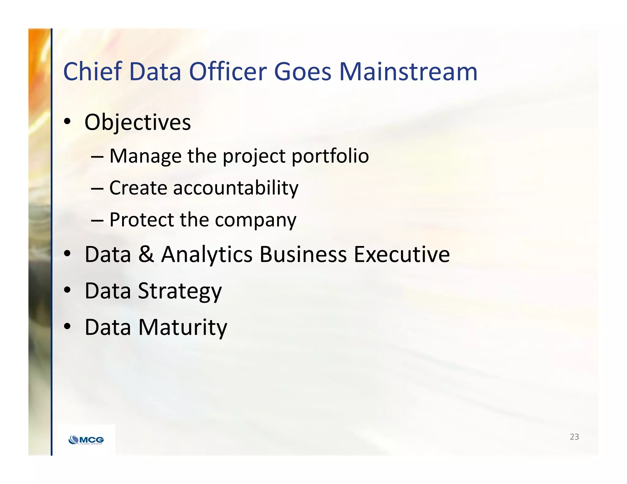 Chief Data Officer Goes Mainstream
• Objectives
– Manage the project portfolio
– Create accountability
– Protect the company
• Data & Analytics Business Executive
• Data Strategy
• Data Maturity
23
 