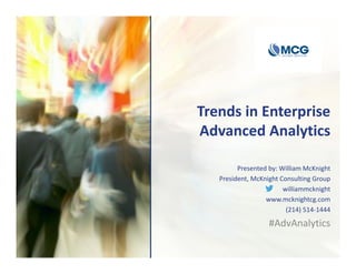 Trends in Enterprise
Advanced Analytics
Presented by: William McKnight
President, McKnight Consulting Group
williammcknight
www.mcknightcg.com
(214) 514-1444
#AdvAnalytics
 