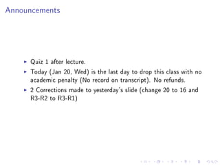 Announcements




     Quiz 1 after lecture.
     Today (Jan 20, Wed) is the last day to drop this class with no
     academic penalty (No record on transcript). No refunds.
     2 Corrections made to yesterday's slide (change 20 to 16 and
     R3-R2 to R3-R1)
 