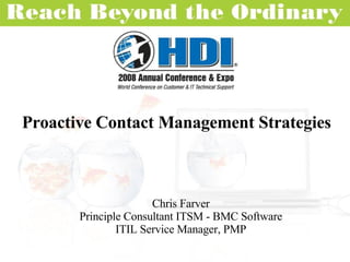 Proactive Contact Management Strategies Chris Farver Principle Consultant ITSM - BMC Software ITIL Service Manager, PMP 