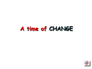 A time of  CHANGE 