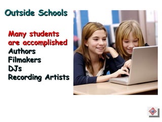 Many students  are accomplished Authors Filmakers DJs Recording Artists Outside Schools 