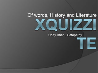 Of words, History and Literature Xquizzite Uday Bhanu Satapathy 