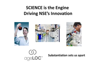 SCIENCE is the Engine
Driving NSE’s Innovation
Substantiation sets us apart
 