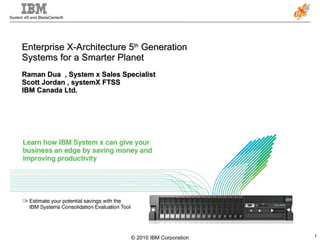 Enterprise X-Architecture 5 th  Generation Systems for a Smarter Planet Raman Dua  , System x Sales Specialist  Scott Jordan , systemX FTSS IBM Canada Ltd. 
