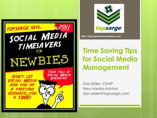 Time Saving Tips for Social Media Management Dan Elder, CKMP New Media Advisor dan.elder@topsarge.com http://topsargebusinesssolutions.com 