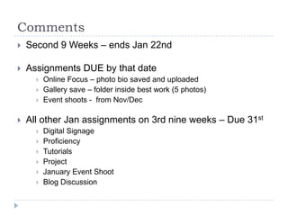 Comments


Second 9 Weeks – ends Jan 22nd



Assignments DUE by that date






Online Focus – photo bio saved and uploaded
Gallery save – folder inside best work (5 photos)
Event shoots - from Nov/Dec

All other Jan assignments on 3rd nine weeks – Due 31st







Digital Signage
Proficiency
Tutorials
Project
January Event Shoot
Blog Discussion

 