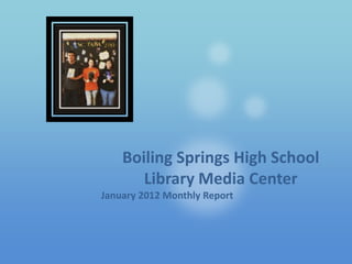 Boiling Springs High School
       Library Media Center
January 2012 Monthly Report
 