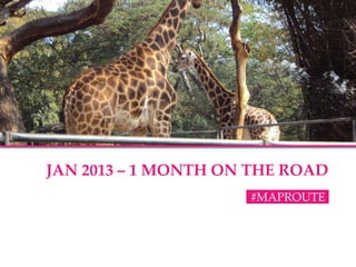 JAN 2013 – 1 MONTH ON THE ROAD
                     #MAPROUTE
 